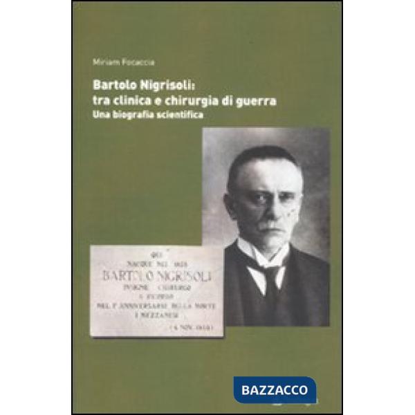 Bartolo Nigrisoli: tra clinica e chirurgia di guerra. Una biografia scientifica