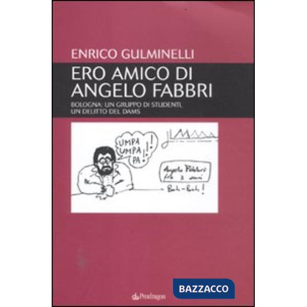 Ero amico di Angelo Fabbri. Bologna: un gruppo di studenti, un delitto del Dams