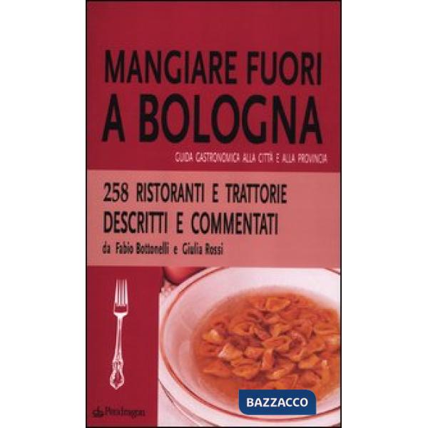 Mangiare fuori a Bologna. Guida gastronomica alla città e alla provincia