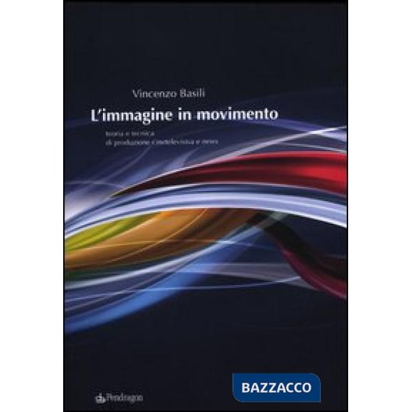 Immagine in movimento. Teoria e tecnica di produzione cinetelevisiva e news (L')