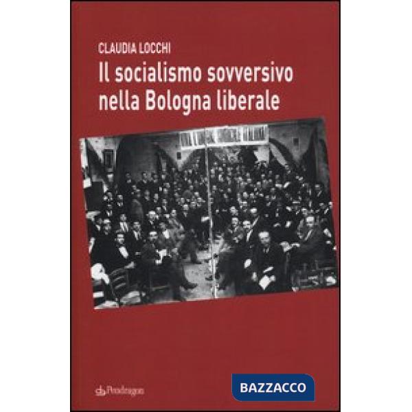 Socialismo sovversivo nella Bologna liberale (Il)