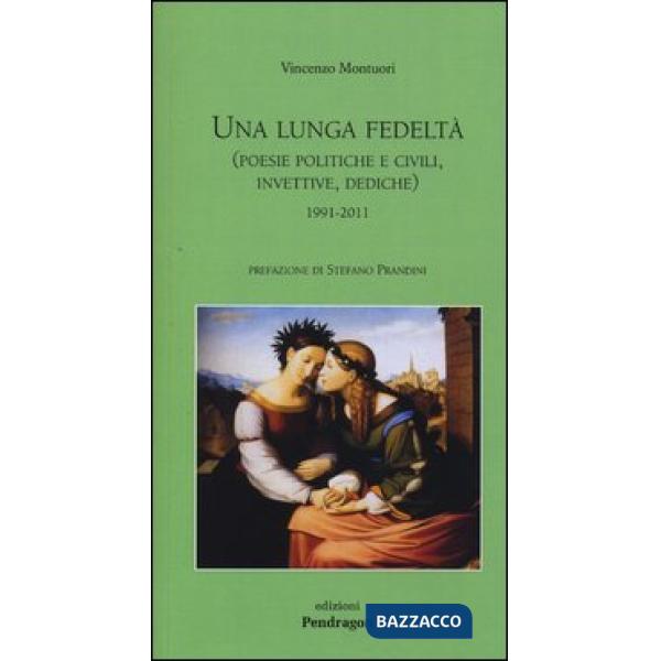 Lunga fedeltà. (Poesie politiche e civili, invettive, dediche) 1991-2011 (Una)
