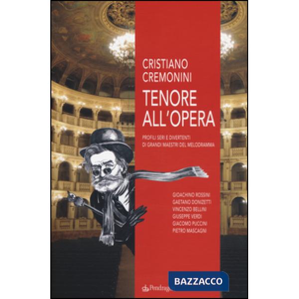 Tenore all'opera. Profili seri e divertenti di grandi maestri del melodramma