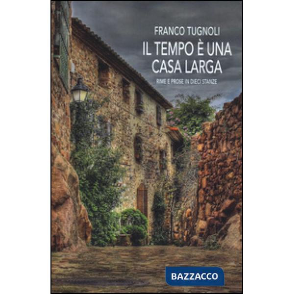 Tempo è una casa larga. Rime e prose in dieci stanze (Il)