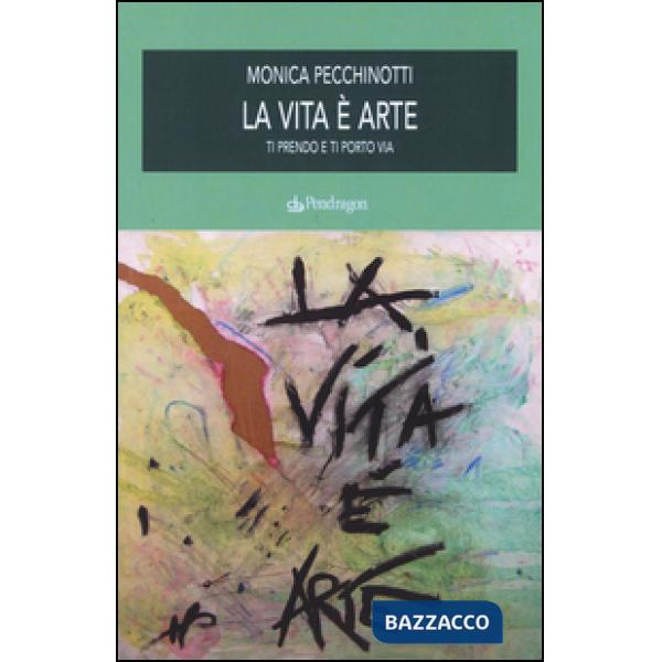 Vita è arte. Ti prendo e ti porto via (La)