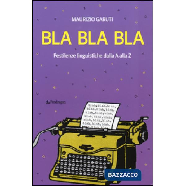 Bla Bla Bla. Pestilenze linguistiche dalla A alla Z