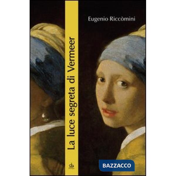 Luce segreta di Vermeer. La ragazza con l'orecchino di perla e altri capolavori