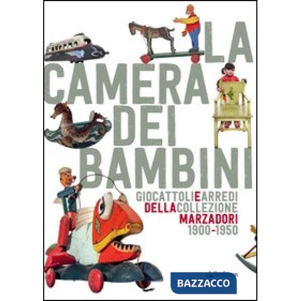 Camera dei bambini. Giocattoli e arredi della collezione Marzadori 1900-1950. Ediz. illustrata (La)