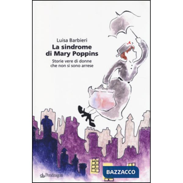 Sindrome di Mary Poppins. Storie vere di donne che non si sono arrese (La)