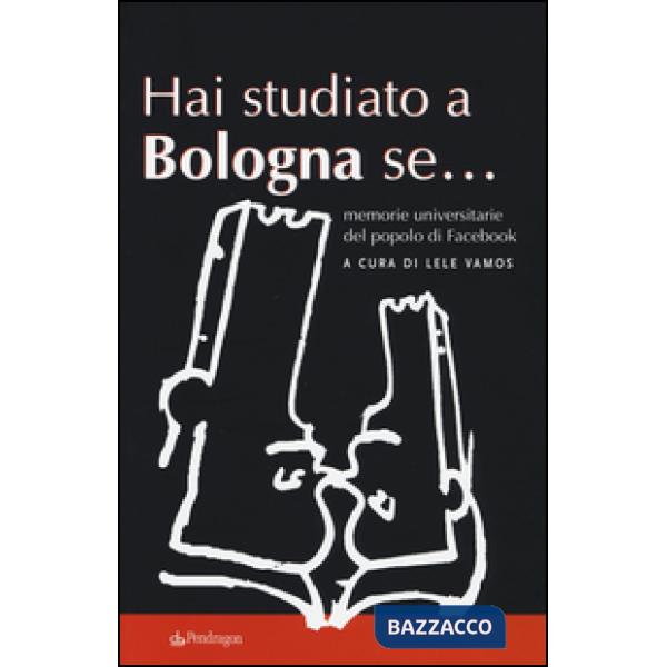 Hai studiato a Bologna se... Memorie universitarie del popolo di Facebook