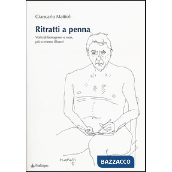 Ritratti a penna. Volti di bolognesi e non, più o meno illustri