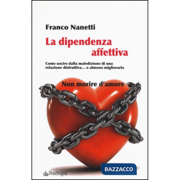 Dipendenza affettiva. Come uscire dalla maledizione di una relazione distruttiva... o almeno migliorarla (La)