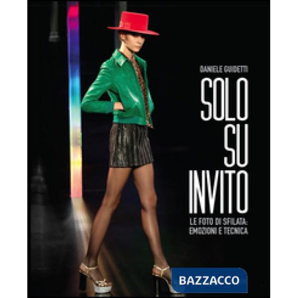 Solo su invito. Le foto di sfilata: emozioni e tecnica. Ediz. italiana e inglese