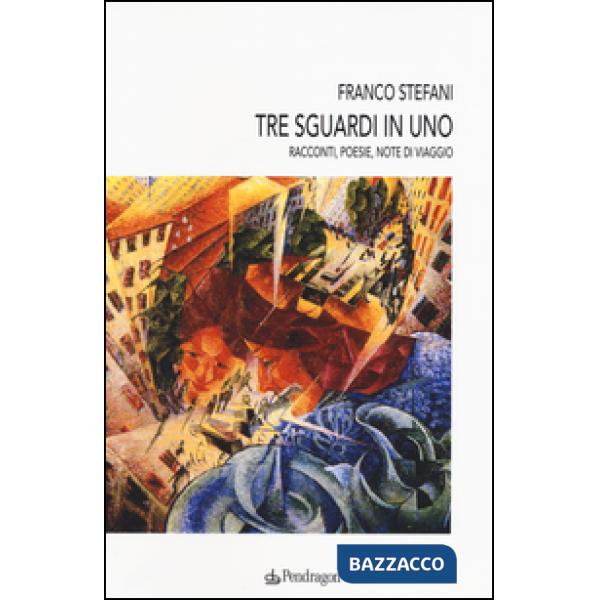 Tre sguardi in uno. Racconti, poesie, note di viaggio