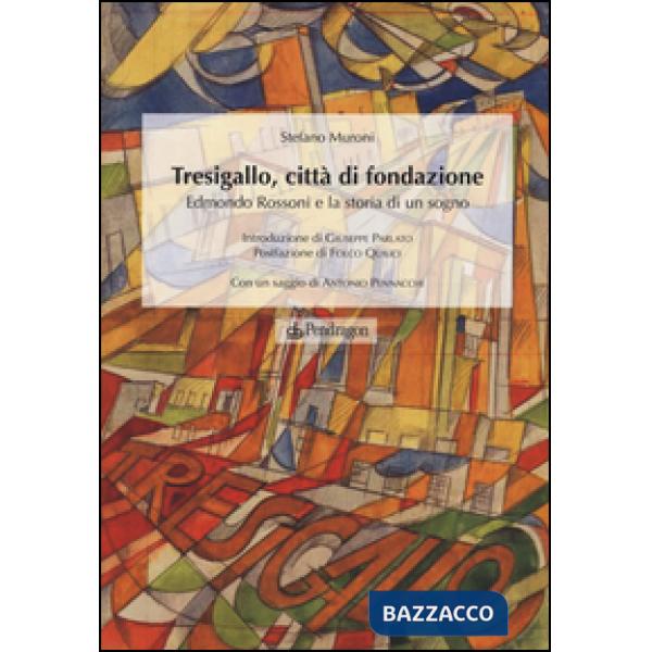 Tresigallo, città di fondazione. Edmondo Rossoni e la storia di un sogno. Ediz. illustrata