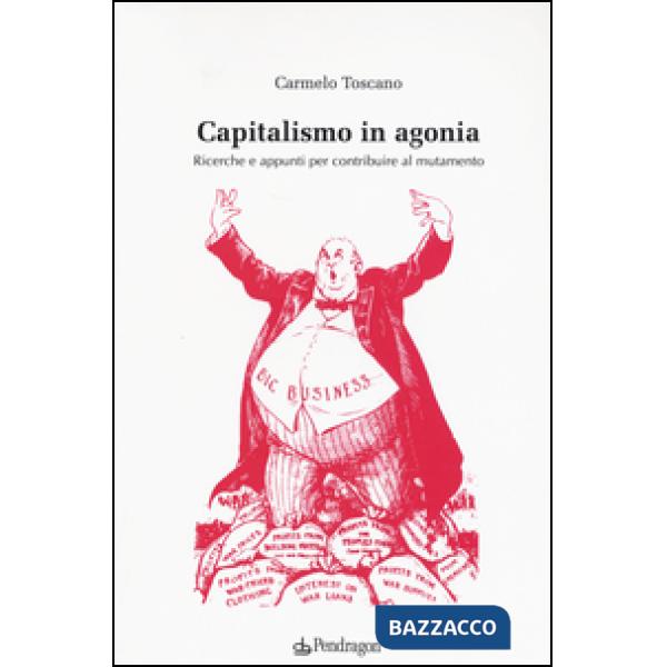 Capitalismo in agonia. Ricerche e appunti per contribuire al mutamento. Vol. 1