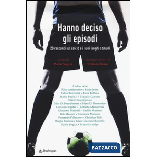 Hanno deciso gli episodi. 20 racconti sul calcio e i suoi luoghi comuni