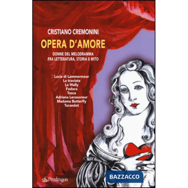 Opera d'amore. Donne del melodramma fra letteratura, storia e mito