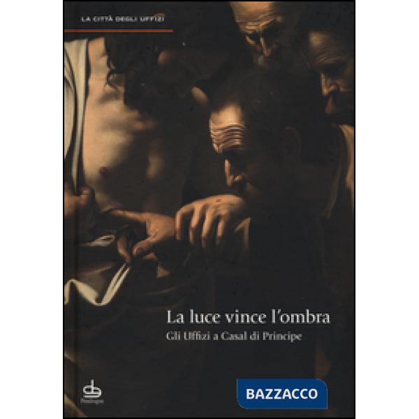 Luce vince l'ombra. Gli Uffizi a Casal di Principe (La)