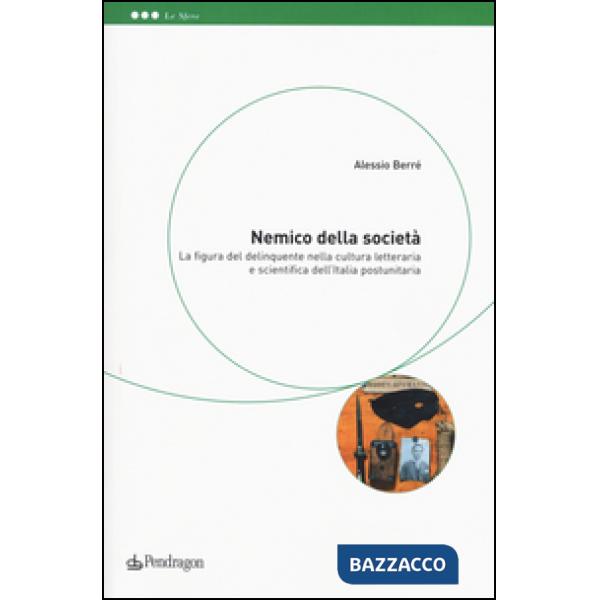 Nemico della società. La figura del delinquente nella cultura letteraria e scien
