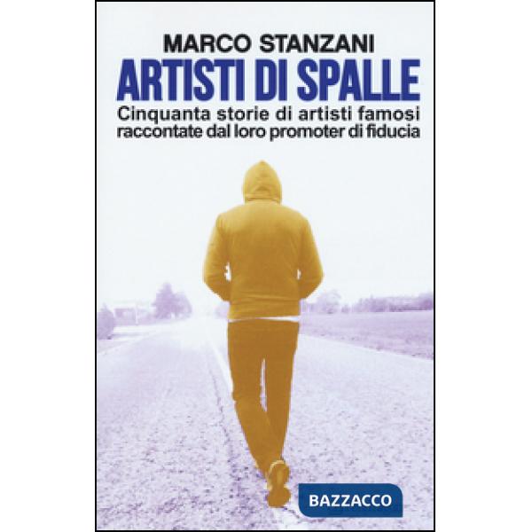 Artisti di spalle. Cinquanta storie di artisti famosi raccontate dal loro promot