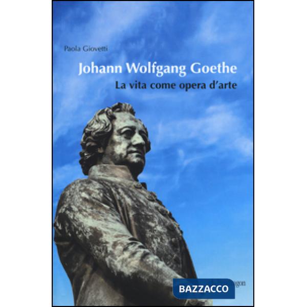 Johann Wolfgang Goethe. La vita come opera d'arte