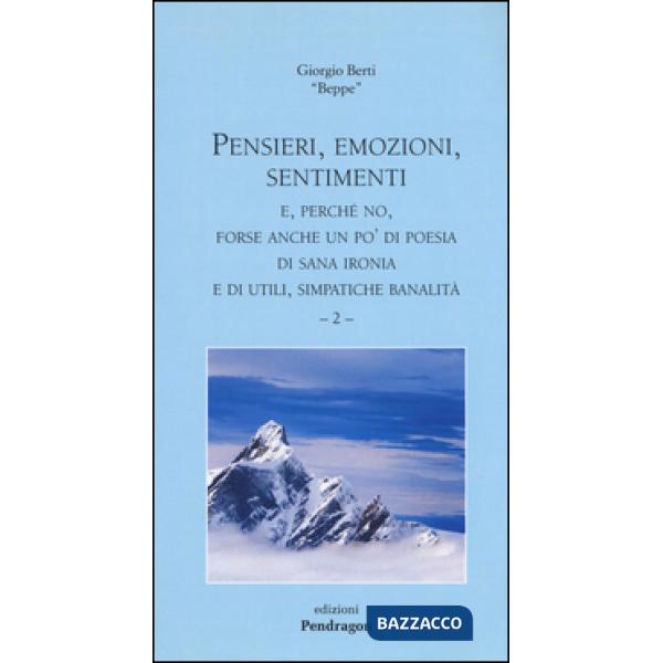 Pensieri, emozioni, sentimenti. E, perché no, forse anche un po'di poesia di sana ironia e di utili, simpatiche banalità. Vol. 2