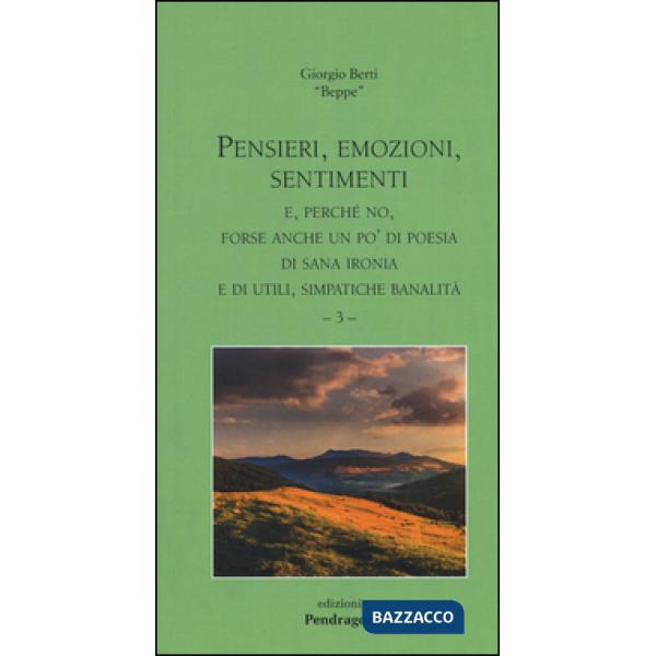 Pensieri, emozioni, sentimenti. E, perché no, forse anche un po' di poesia, di sana ironia e di utili, simpatiche banalità. Vol.