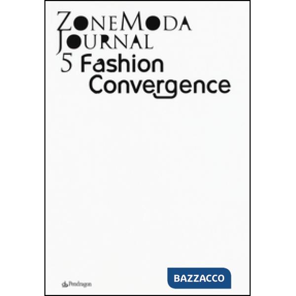 Zonemoda journal. Ediz. italiana e inglese. Vol. 5: Fashion Convergence.