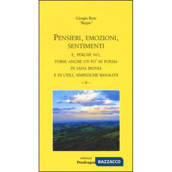 Pensieri, emozioni, sentimenti. E, perché no, forse anche un po' di poesia di sana ironia e di utili, simpatiche banalità. Vol. 