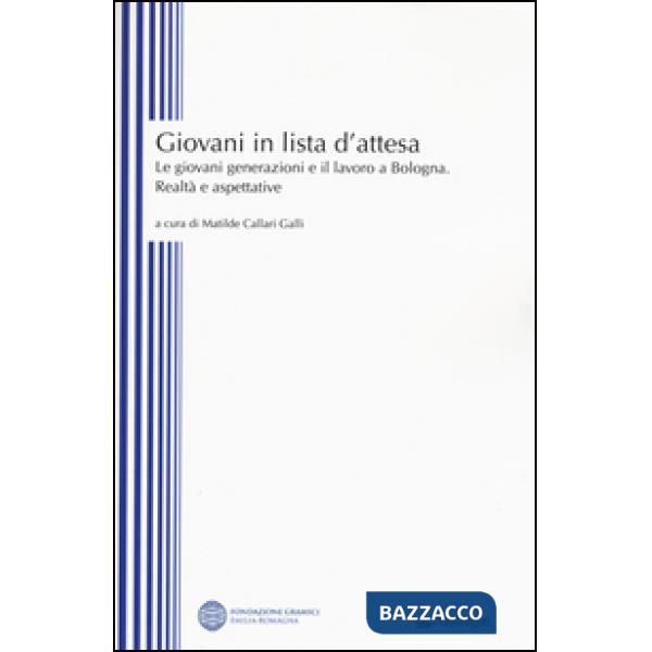 Giovani in lista di attesa. Le giovani generazioni e il lavoro a Bologna. Realtà