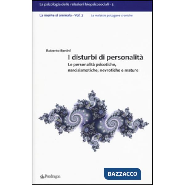 Disturbi di personalità. Le personalità psicotiche, narcisismotiche, nevrotiche e mature. La mente si ammala (I). Vol. 2