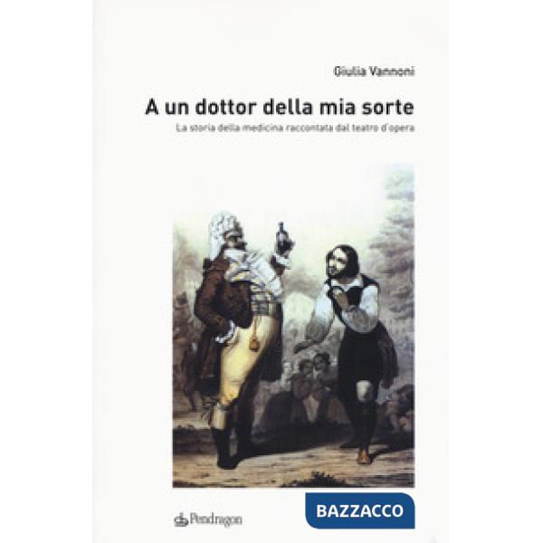 A un dottor della mia sorte. La storia della medicina raccontata dal teatro d'op