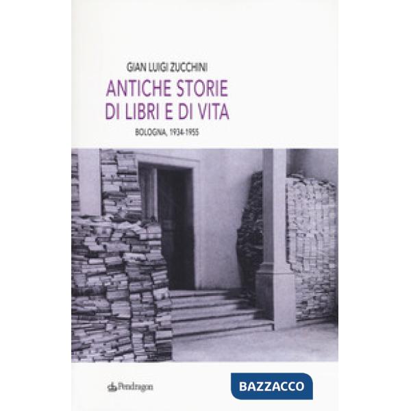 Antiche storie di libri e di vita. Bologna, 1934-1955