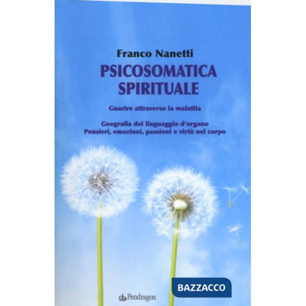 Psicosomatica spirituale. Guarire attraverso la malattia. Geografia del linguagg