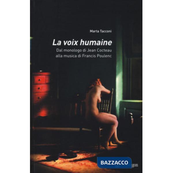 Voix humaine. Dal monologo di Jean Cocteau alla musica di Francis Poulenc (La)
