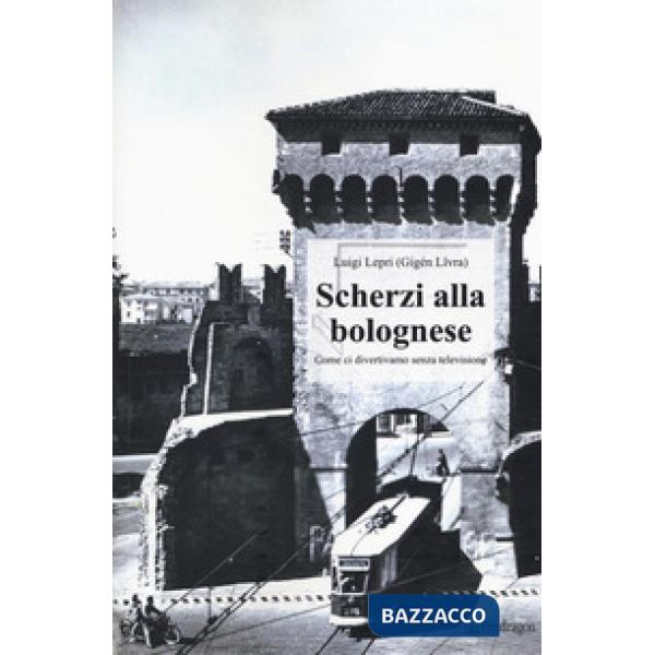 Scherzi alla bolognese. Come ci divertivamo senza televisione
