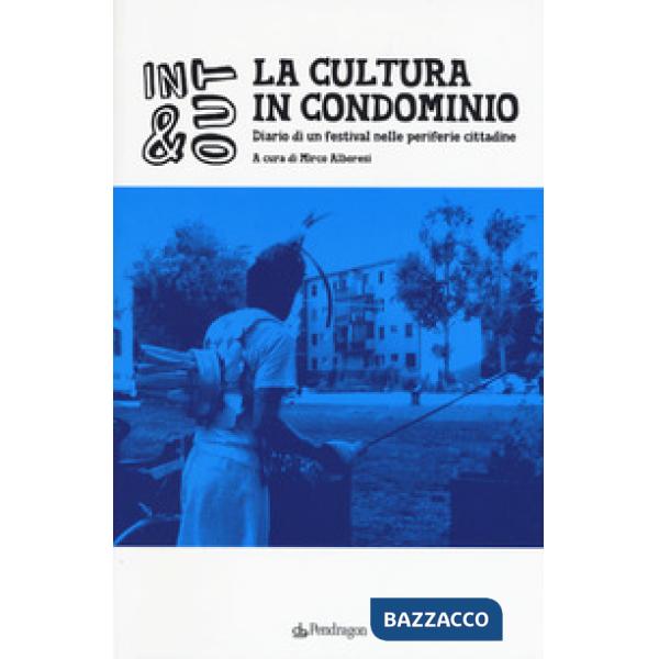 Cultura in condominio. Diario di un festival nelle periferie cittadine (La)
