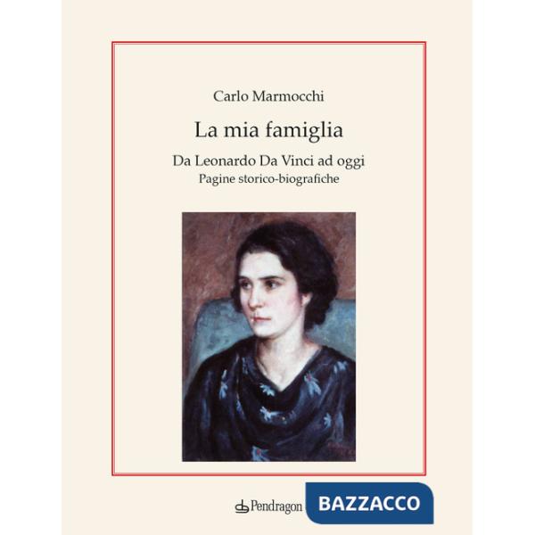 Mia famiglia. Da Leonardo da Vinci ad oggi. Pagine storico-biografiche (La)