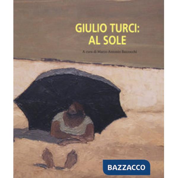 Giulio Turci: al sole. Ediz. a colori