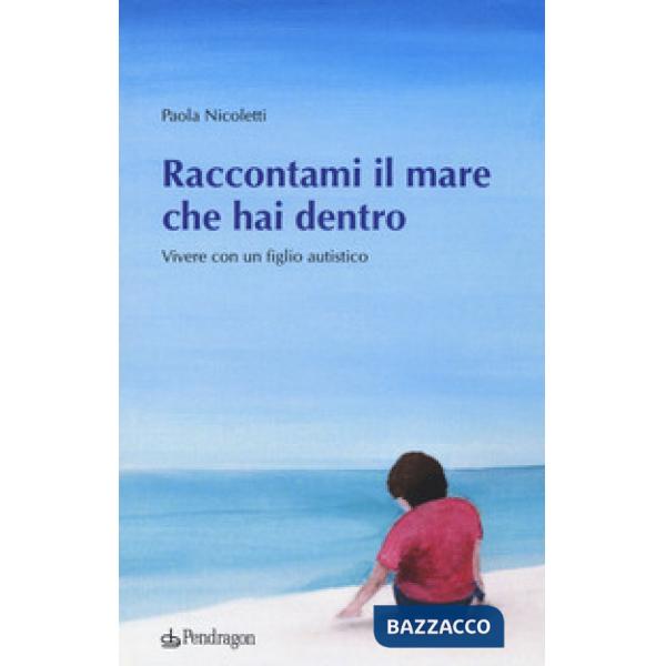 Raccontami il mare che hai dentro. Vivere con figlio autistico