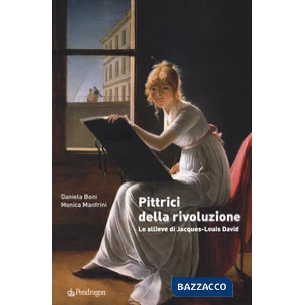 Pittrici della rivoluzione. Le allieve di Jacques-Louis David
