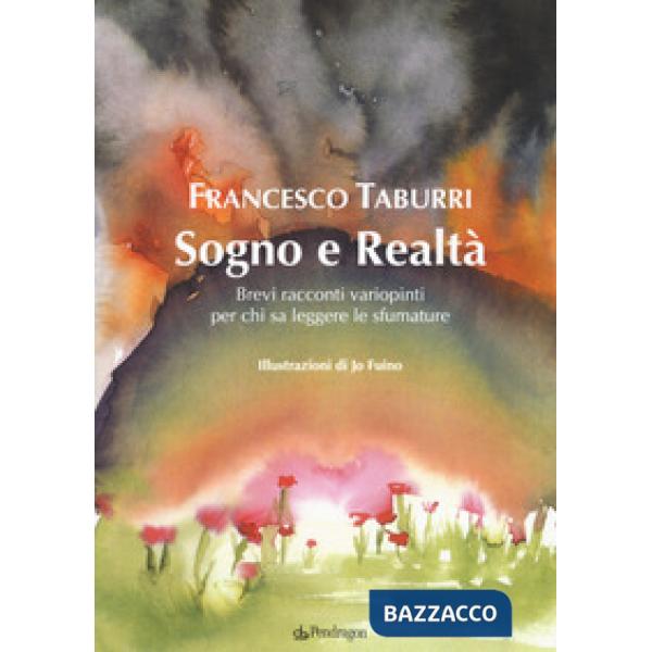Sogno e realtà. Brevi racconti variopinti per chi sa leggere le sfumature