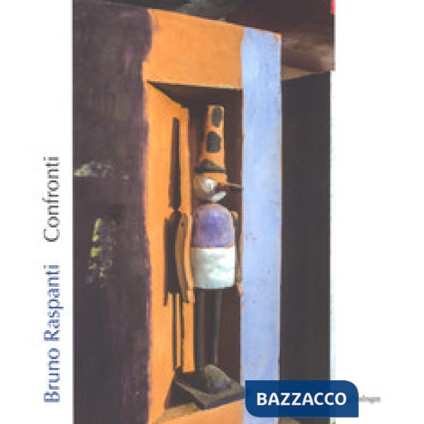 Bruno Raspanti. Confronti. Catalogo della mostra (Bologna, 6 maggio-1 ottobre 2017). Ediz. a colori