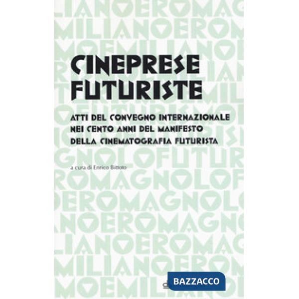 Cineprese futuriste. Atti del Convegno internazionale nei cento anni del Manifes