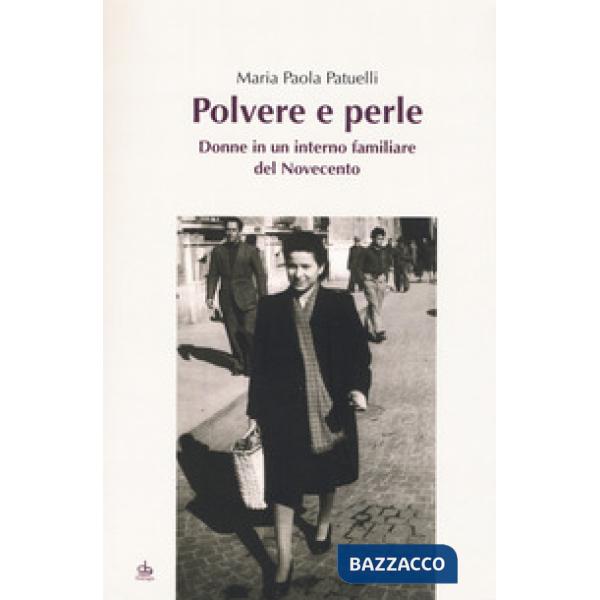 Polvere e perle. Donne in un interno familiare del Novecento