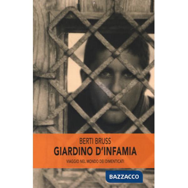 Giardino d'infamia. Viaggio nel mondo dei dimenticati