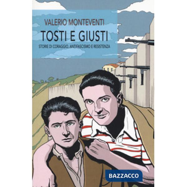 Tosti e giusti. Storie di coraggio, antifascismo e resistenza