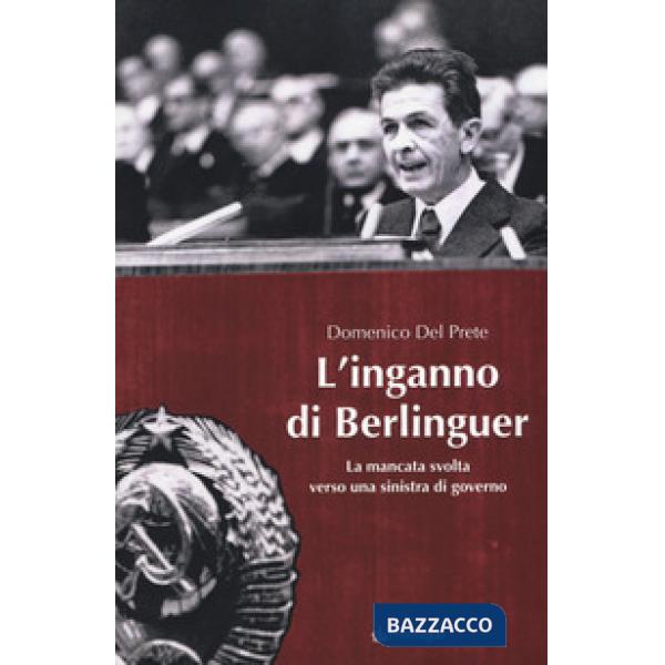 Inganno di Berlinguer. La mancata svolta verso una sinistra di governo (L')