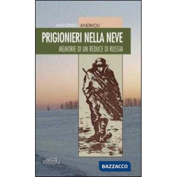 Prigionieri nella neve. Memorie di un reduce di Russia